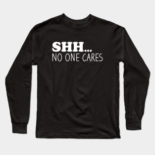 Shhh No One Cares Long Sleeve T-Shirt